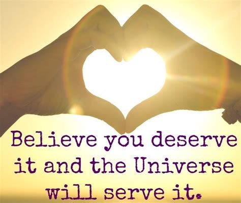 Believe You Deserve It And The Universe Will Serve It ️ Believe In