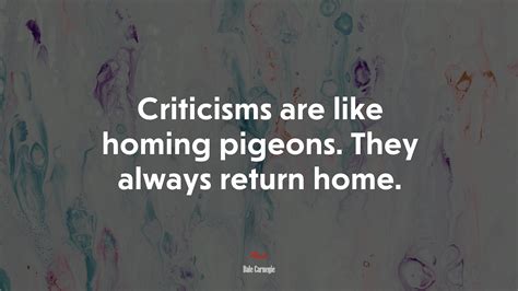 616902 Criticisms Are Like Homing Pigeons They Always Return Home
