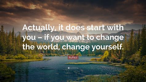 Rupaul Quote “actually It Does Start With You If You Want To Change
