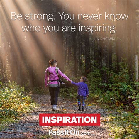 Related posts being quote life quote only quote option quote quote quote strong quote. "Be strong. You never know who you are inspiring." —Unknown | PassItOn.com