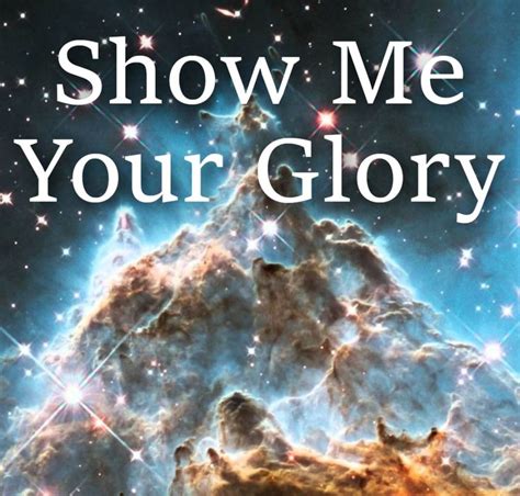 The Words Show Me Your Glory Are In Front Of An Image Of A Star Cluster