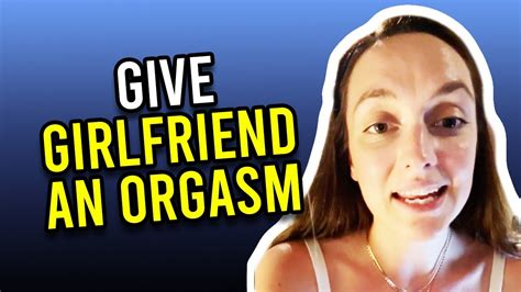 How To Give Your Girlfriend An Orgasm Youtube