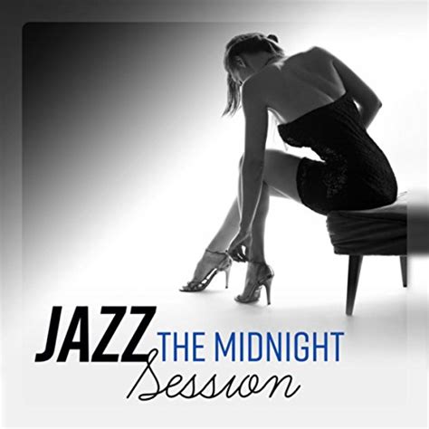 Jazz The Midnight Session The Most Seductive Smooth And Romantic Jazz Music