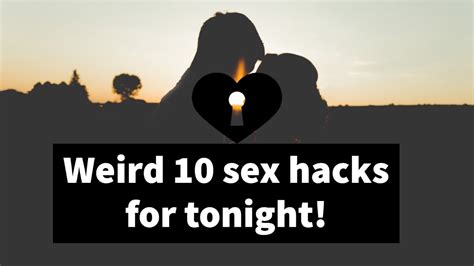 weird 10 sex hacks to try tonight youtube