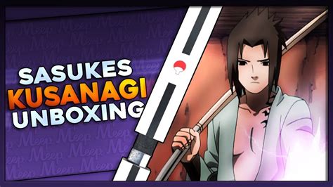 Sasuke S Schwert Kusanagi Unboxing Naruto Unboxing YouTube