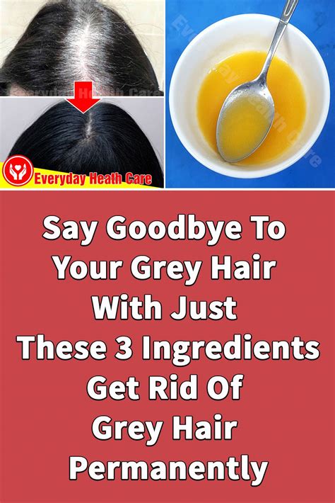 Say Goodbye To Your Grey Hair With Just These 3 Ingredients Get Rid