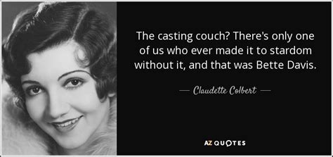 To find out who you are is like putting yourself on a psychiatric couch, but you have nobody to help you. Claudette Colbert quote: The casting couch? There's only one of us who ever...