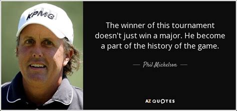 Phil mickelson quotes (196 quotes). Phil Mickelson quote: The winner of this tournament doesn't just win a...