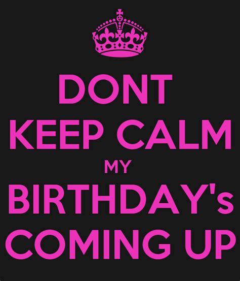 Dont Keep Calm My Birthdays Coming Up Poster Wasil Keep Calm O Matic