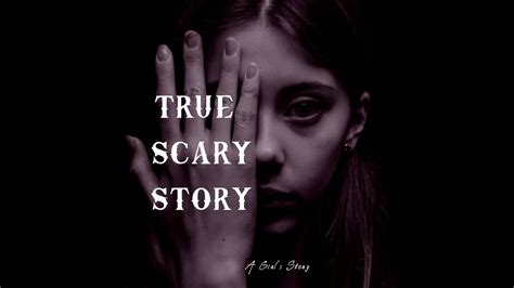 True Scary Story A Girls Story Youtube