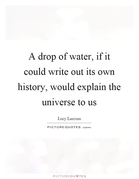 Top free images & vectors for water drops quotes in png, vector, file, black and white, logo, clipart, cartoon and transparent. A drop of water, if it could write out its own history, would... | Picture Quotes