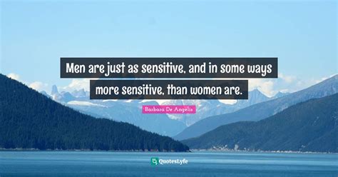 Men Are Just As Sensitive And In Some Ways More Sensitive Than Women