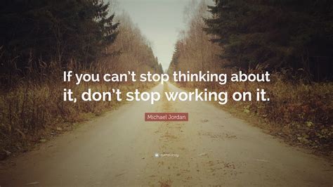 Michael Jordan Quote: “If you can’t stop thinking about it, don’t stop