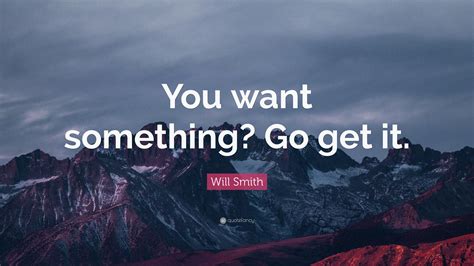 Will Smith Quote “you Want Something Go Get It”