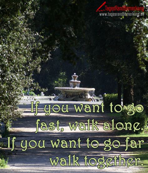 To go far, go together. If you want to go fast, walk alone. If you want to go far ...