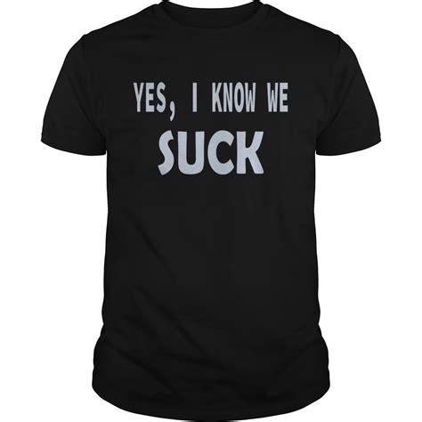 Yes I Know We Suck Tshirt Trend T Shirt Store Online