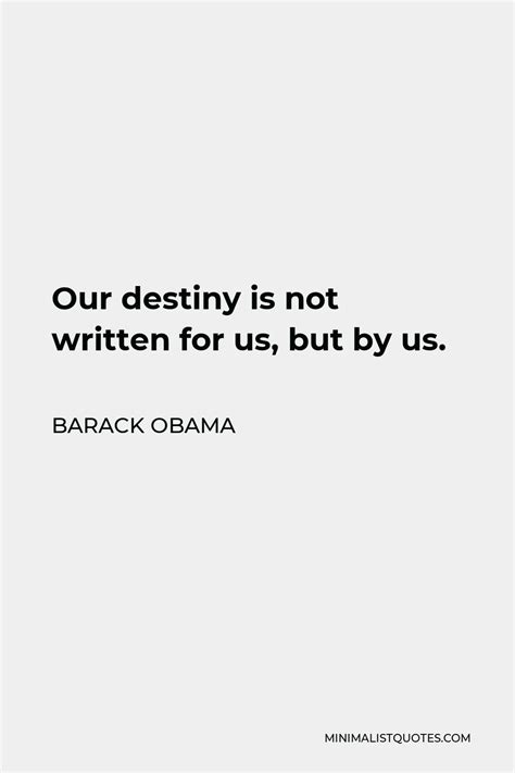 Barack Obama Quote Our Destiny Is Not Written For Us But By Us
