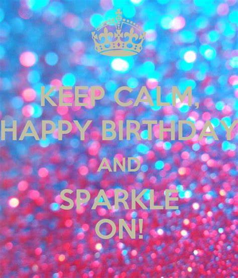 Free online happy birthday sparkles ecards on birthday. KEEP CALM, HAPPY BIRTHDAY AND SPARKLE ON! Poster | Iskra ...