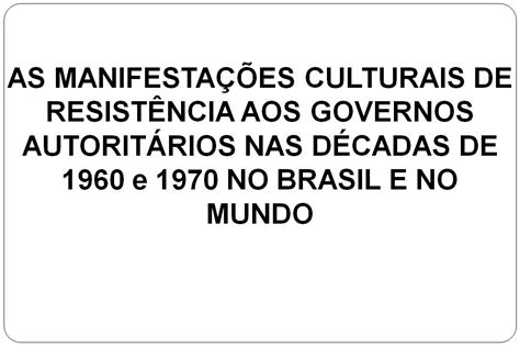 Manifestações Culturais De Resistência Aos Governos Autoritários 1960 E 1970