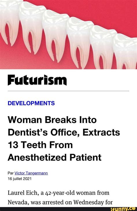 Futurism Developments Woman Breaks Into Dentist S Office Extracts 13 Teeth From Anesthetized