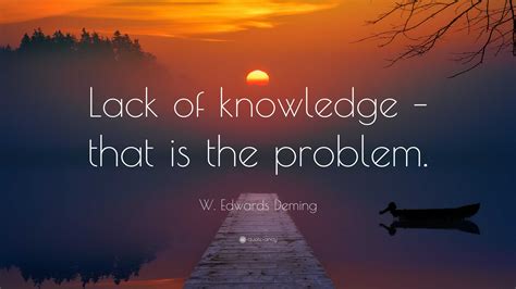 W Edwards Deming Quote Lack Of Knowledge That Is The Problem