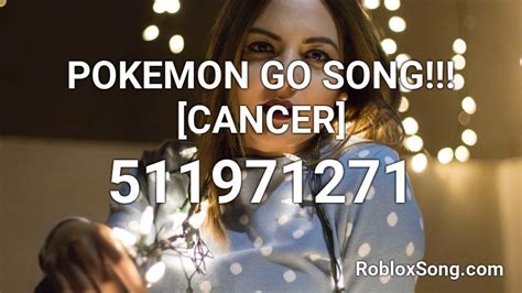 Pokemon Go Song Cancer Roblox Id Roblox Music Codes