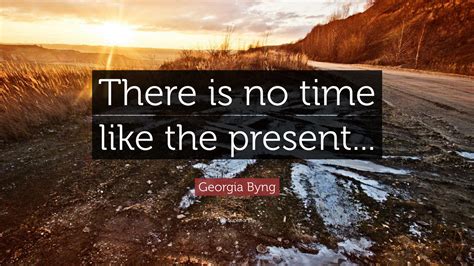 Georgia Byng Quote There Is No Time Like The Present