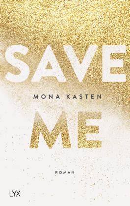 Hello dear community, today we live in a world that is developing more quickly than ever before. Save Me von Mona Kasten bei LovelyBooks (Liebesroman)