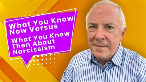 What You Know Now Versus What You Knew Then About Narcissism Youtube