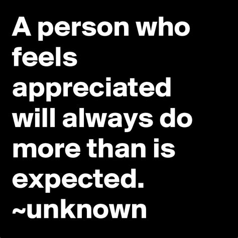 A Person Who Feels Appreciated Will Always Do More Than Is Expected