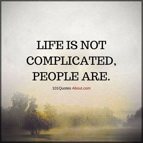 101 Quotes About Everything Life Is Not Complicated People Are Life