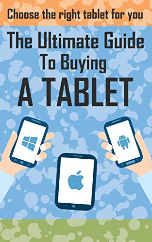 The Ultimate Guide To Buying A Tablet How To Chose The Right Tablet