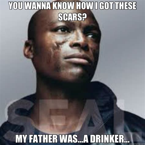 Who tells me i oughta. YOU WANNA KNOW HOW I GOT THESE SCARS? MY FATHER WAS...A ...