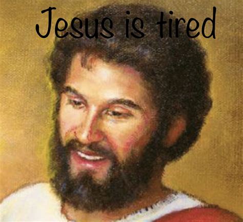 Jesus Is Tired Blank Template Imgflip