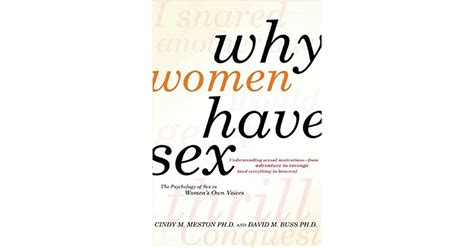 why women have sex understanding sexual motivations from adventure to revenge by cindy m meston