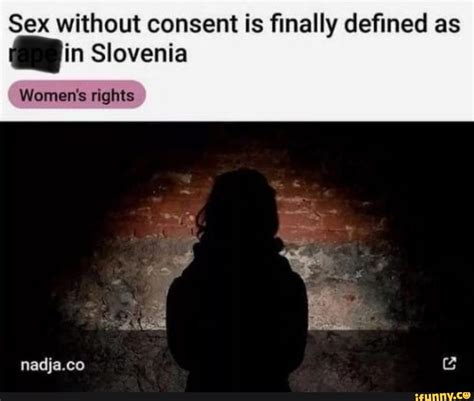 Sex Without Consent Is Finally Defined As In Slovenia Women S Rights Ifunny