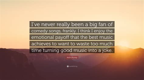 Keith Murray Quote Ive Never Really Been A Big Fan Of Comedy Songs