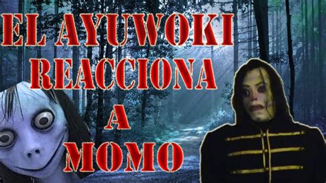 El Ayuwoki Reacciona A Momo Youtube