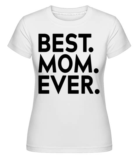 best mom ever · shirtinator frauen t shirt shirtinator