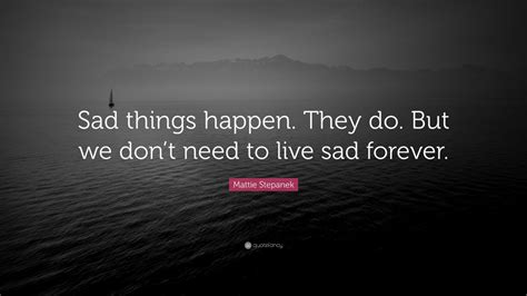 Mattie Stepanek Quote Sad Things Happen They Do But We Dont Need
