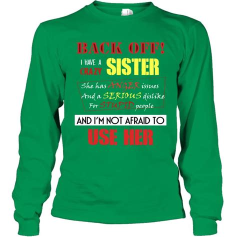 Back Off I Have A Crazy Sister And Im Not Afraid To Use Her Sibling Quote My Sister Shirt Long
