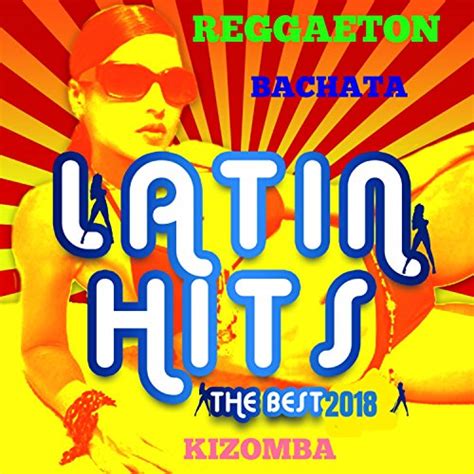 Amazon Music Various Artistsのlatin Hits 2018 Reggaeton Bachata Kizomba Jp