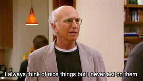 When You Contemplate Whether Or Not Youre A Nice Person Larry David
