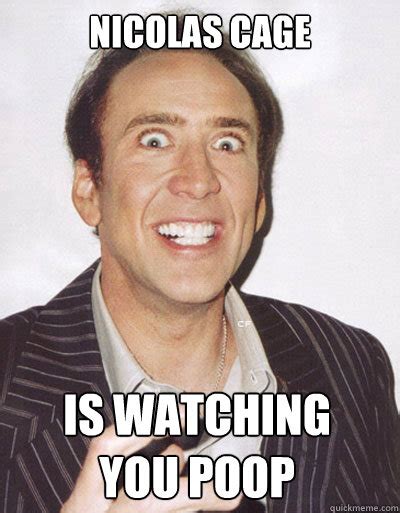 Nicolas Cage Is Watching You Poop Creepy Cage Quickmeme
