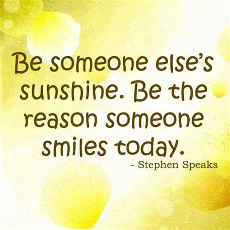 Be Someone Elses Sunshine Be The Reason Someone Smiles Today Make