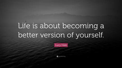 Lucy Hale Quote “life Is About Becoming A Better Version Of Yourself” 7 Wallpapers Quotefancy