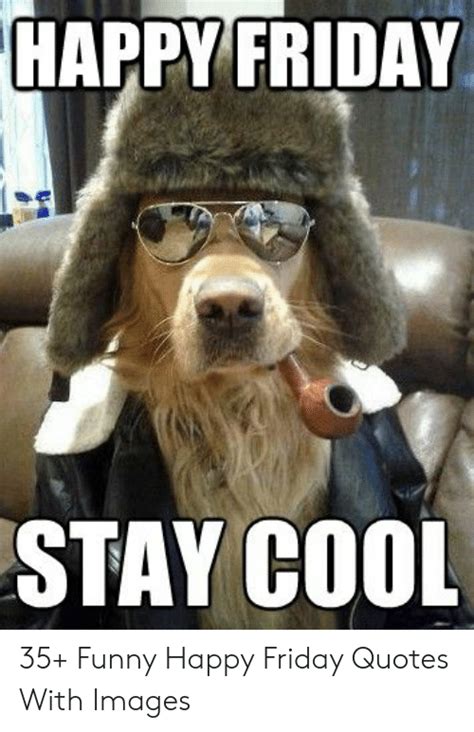 Happy Friday Stay Cool 35 Funny Happy Friday Quotes With Images