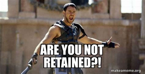 Are You Not Retained Gladiator Are You Not Entertained Meme