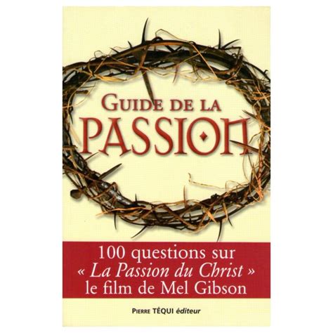 Guide De La Passion 100 Questions Sur La Passion Du Christ Le Film