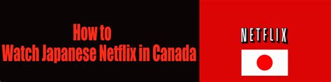 How To Watch Japanese Netflix In Canada 2023 Guide